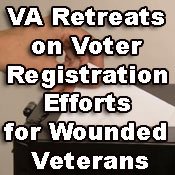 VA Retreats on Voter Registration Efforts for Wounded Veterans