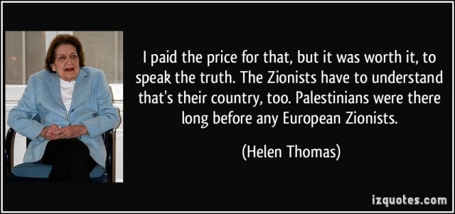 quote-i-paid-the-price-for-that-but-it-was-worth-it-to-speak-the-truth-the-zionists-have-to-understand-helen-thomas-272298